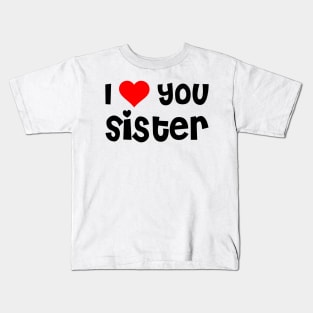 I Love You Sister Kids T-Shirt